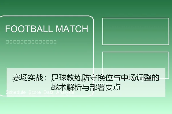 赛场实战：足球教练防守换位与中场调整的战术解析与部署要点